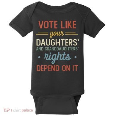 Vote Like Your Daughter’S And GranddaughterS Rights Depend On It Baby Bodysuit