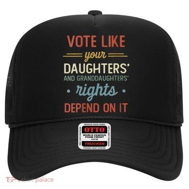 Vote Like Your Daughter’S And GranddaughterS Rights Depend On It Hat