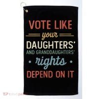 Vote Like Your Daughter’S And GranddaughterS Rights Depend On It Golf Towel thumb 0