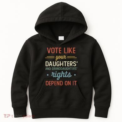 Vote Like Your Daughter’S And GranddaughterS Rights Depend On It Kids Hoodie