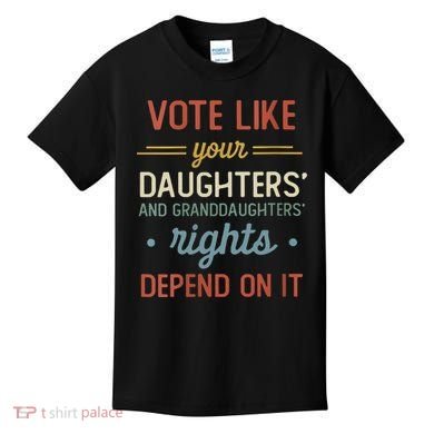 Vote Like Your Daughter’S And GranddaughterS Rights Depend On It Kids T-Shirt
