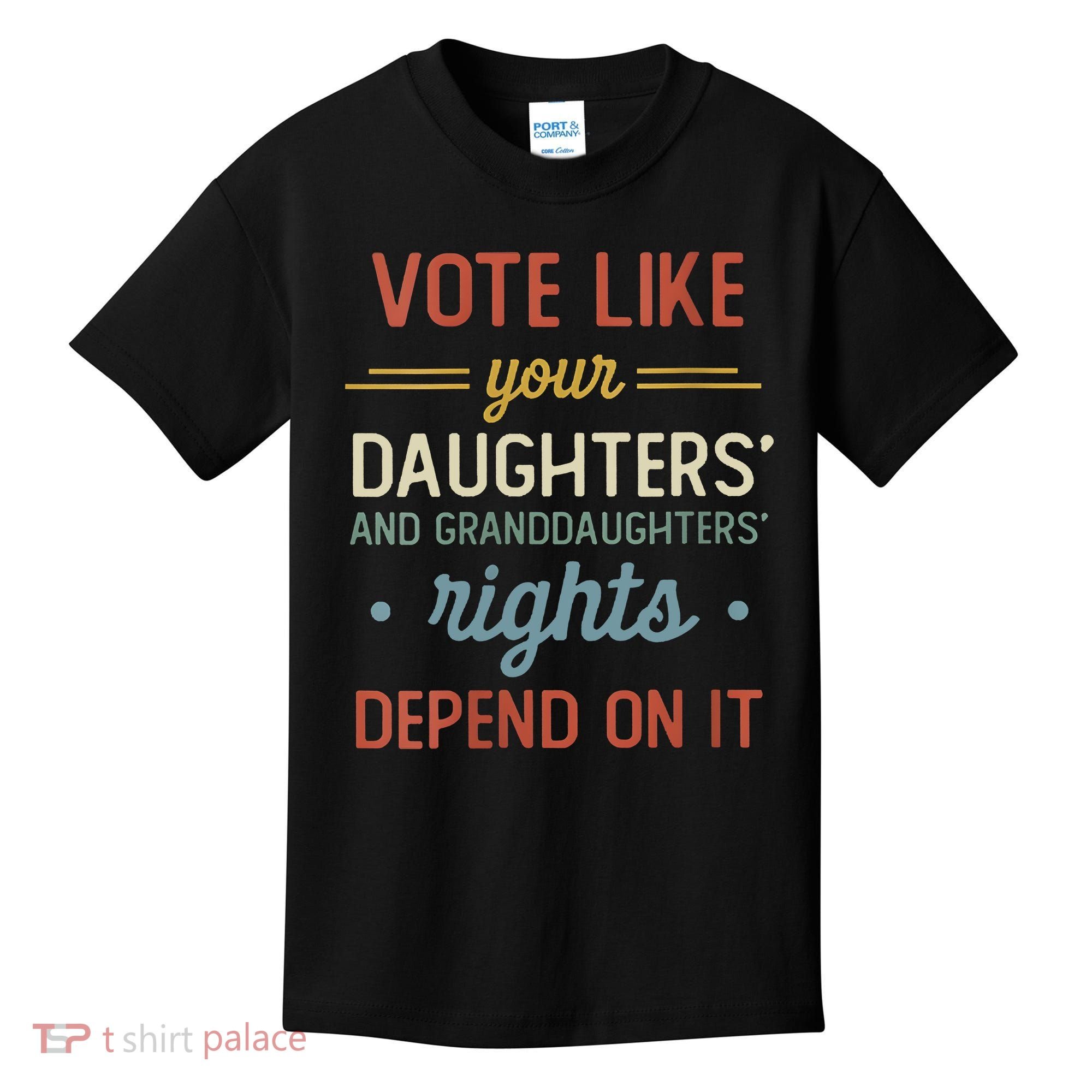 Vote Like Your Daughter’S And GranddaughterS Rights Depend On It Kids T-Shirt