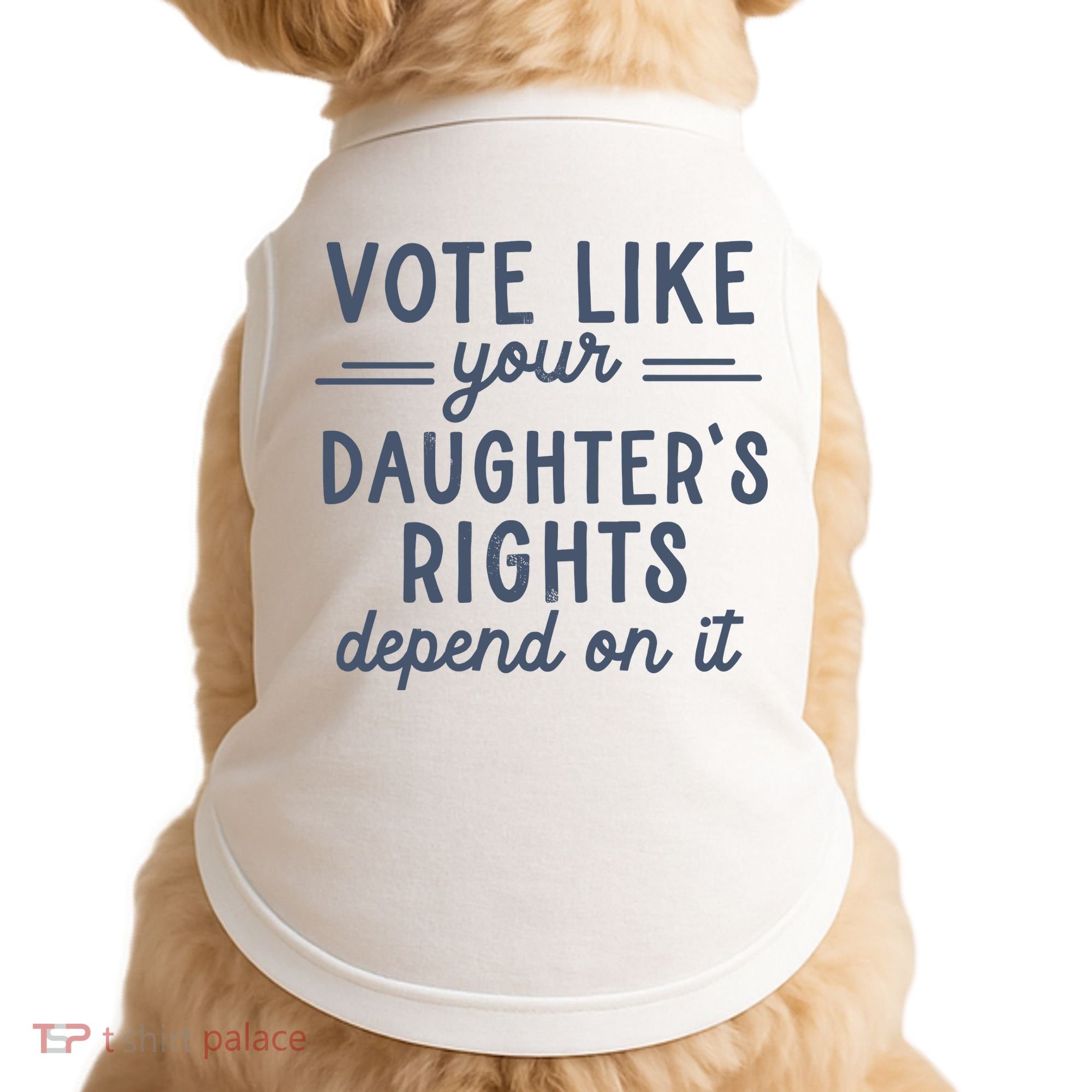 Vote Like Your DaughterS Rights Depend On It Feminist Doggie Tank