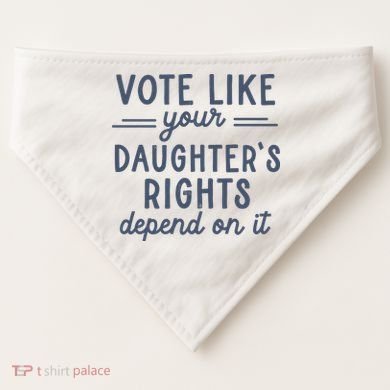 Vote Like Your DaughterS Rights Depend On It Feminist USA-Made Doggie Bandana