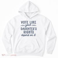 Vote Like Your DaughterS Rights Depend On It Feminist Hoodie thumb 0