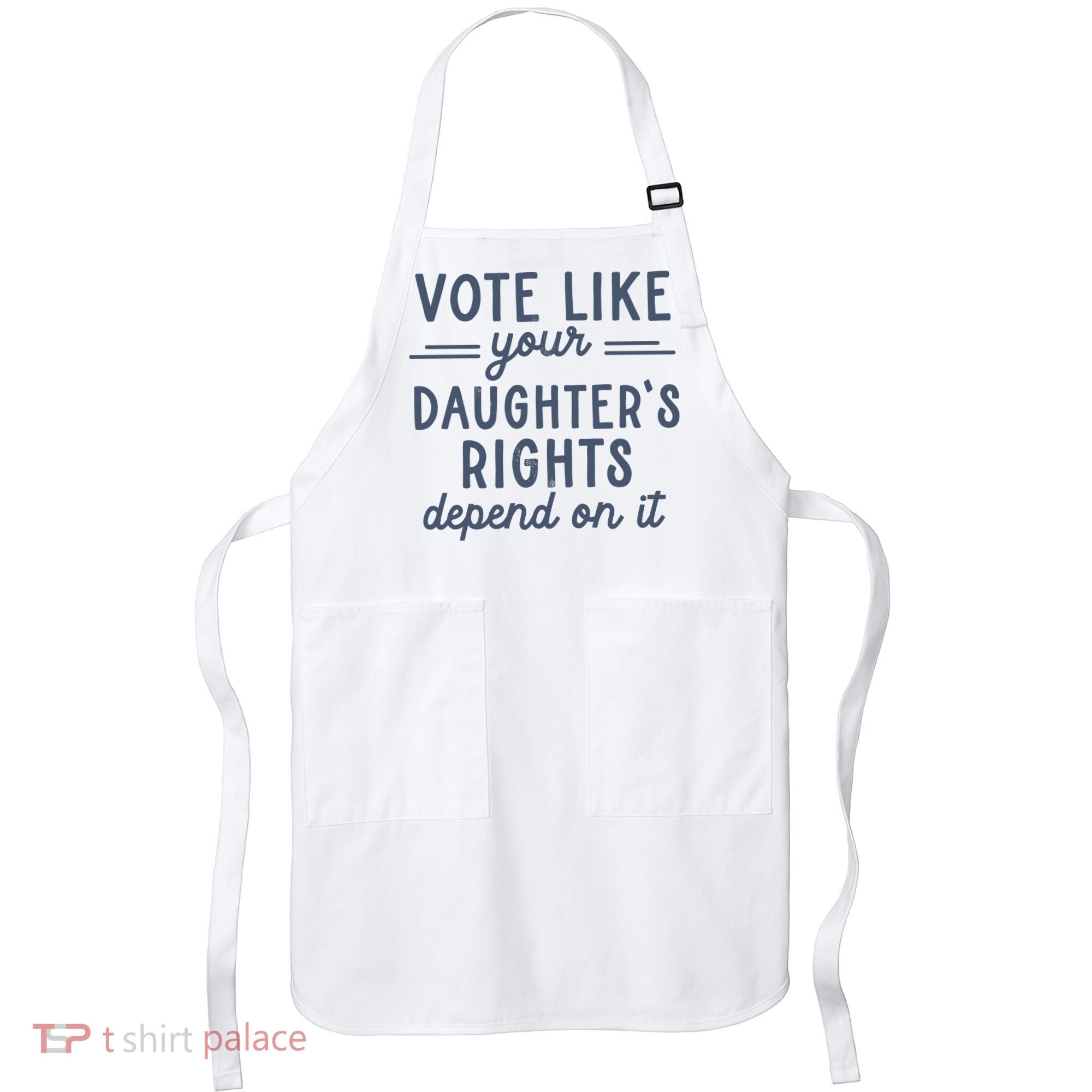 Vote Like Your DaughterS Rights Depend On It Feminist Apron