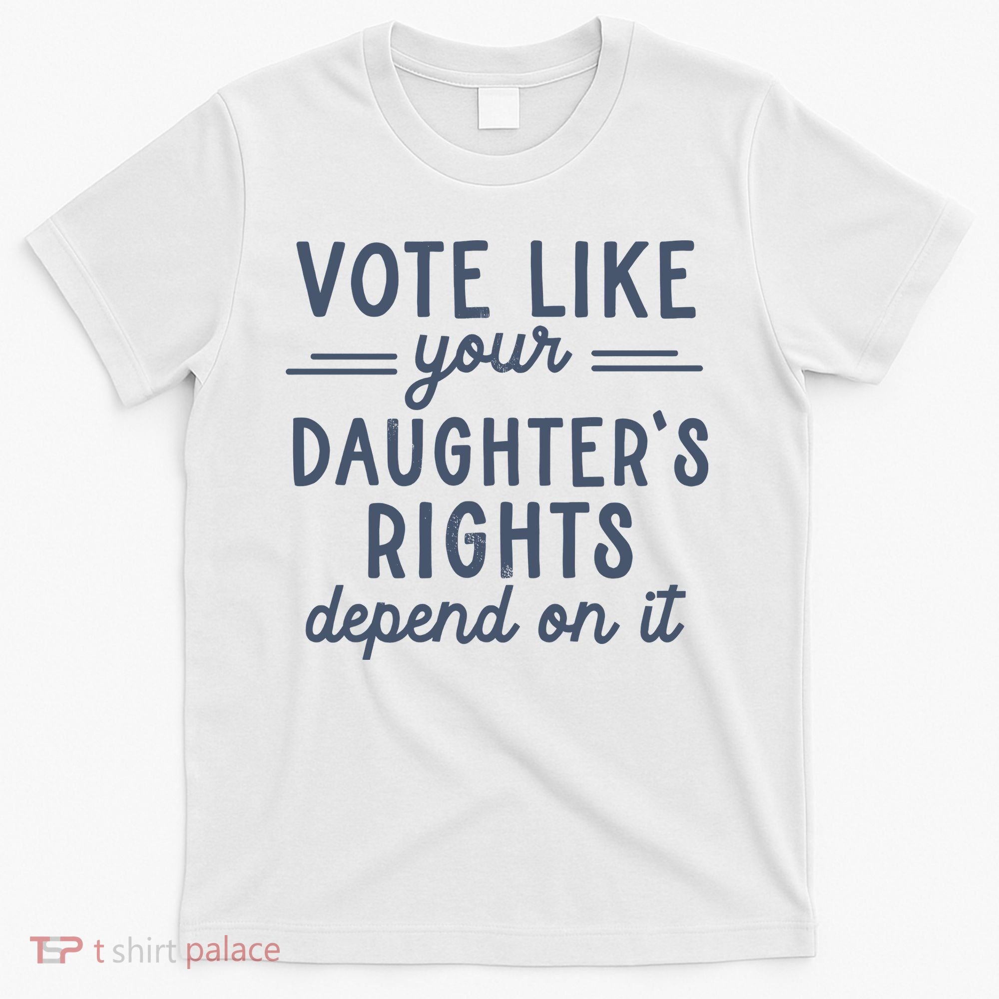 Vote Like Your DaughterS Rights Depend On It Feminist T-Shirt