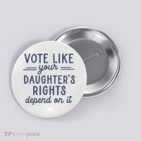 Vote Like Your DaughterS Rights Depend On It Feminist Button thumb 0