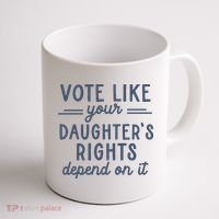 Vote Like Your DaughterS Rights Depend On It Feminist Coffee Mug thumb 1