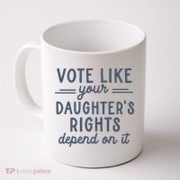 Vote Like Your DaughterS Rights Depend On It Feminist Coffee Mug thumb 0