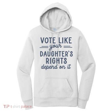 Vote Like Your DaughterS Rights Depend On It Feminist Women's Hoodie