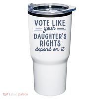 Vote Like Your DaughterS Rights Depend On It Feminist Tumbler thumb 0