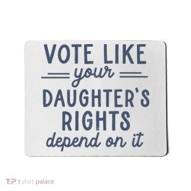 Vote Like Your DaughterS Rights Depend On It Feminist Mousepad