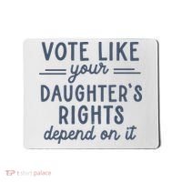 Vote Like Your DaughterS Rights Depend On It Feminist Mousepad thumb 0