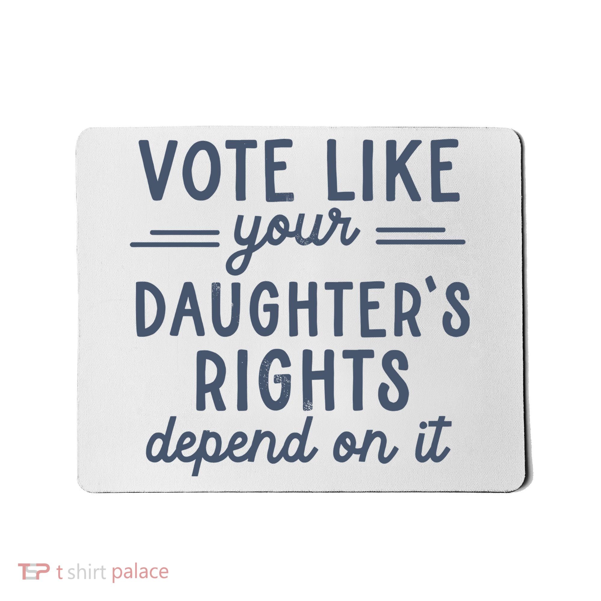 Vote Like Your DaughterS Rights Depend On It Feminist Mousepad