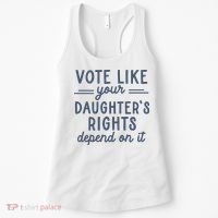 Vote Like Your DaughterS Rights Depend On It Feminist Women's Tank Top thumb 0