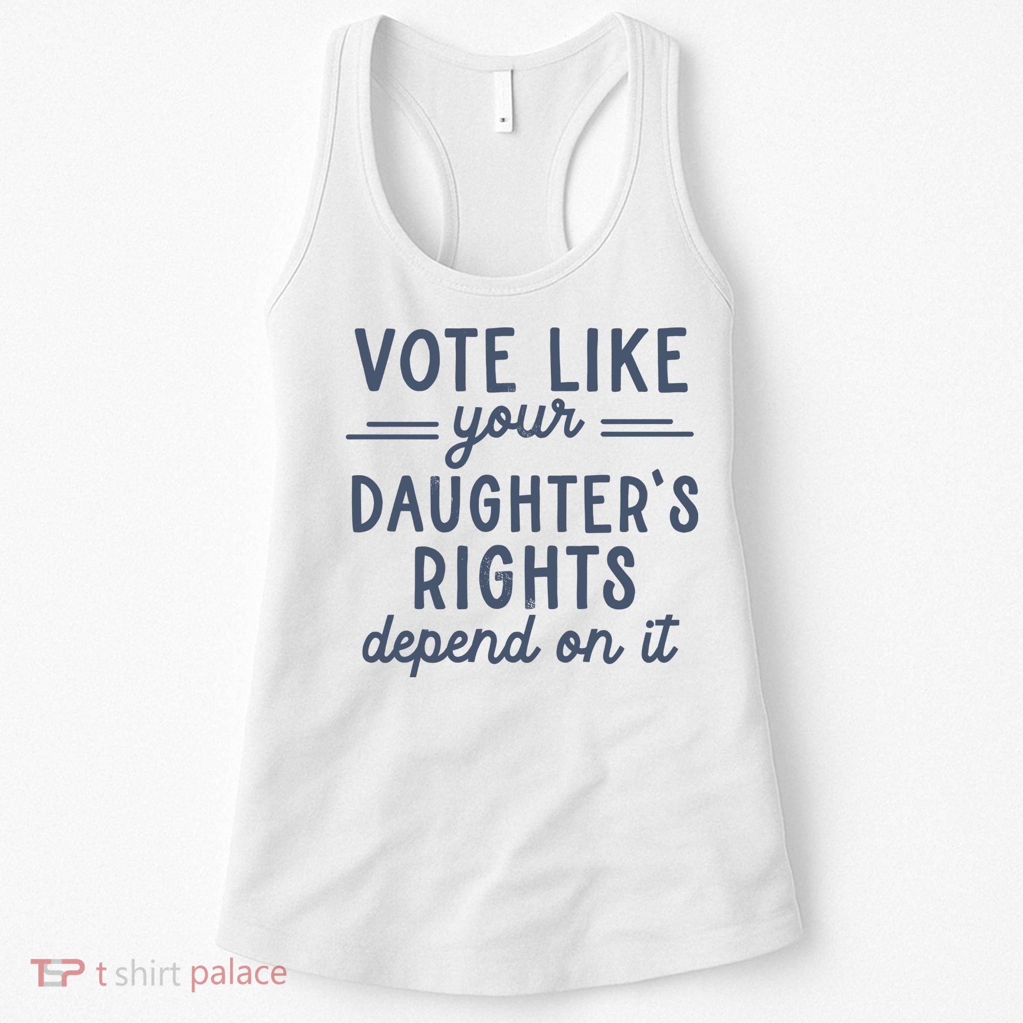 Vote Like Your DaughterS Rights Depend On It Feminist Women's Tank Top