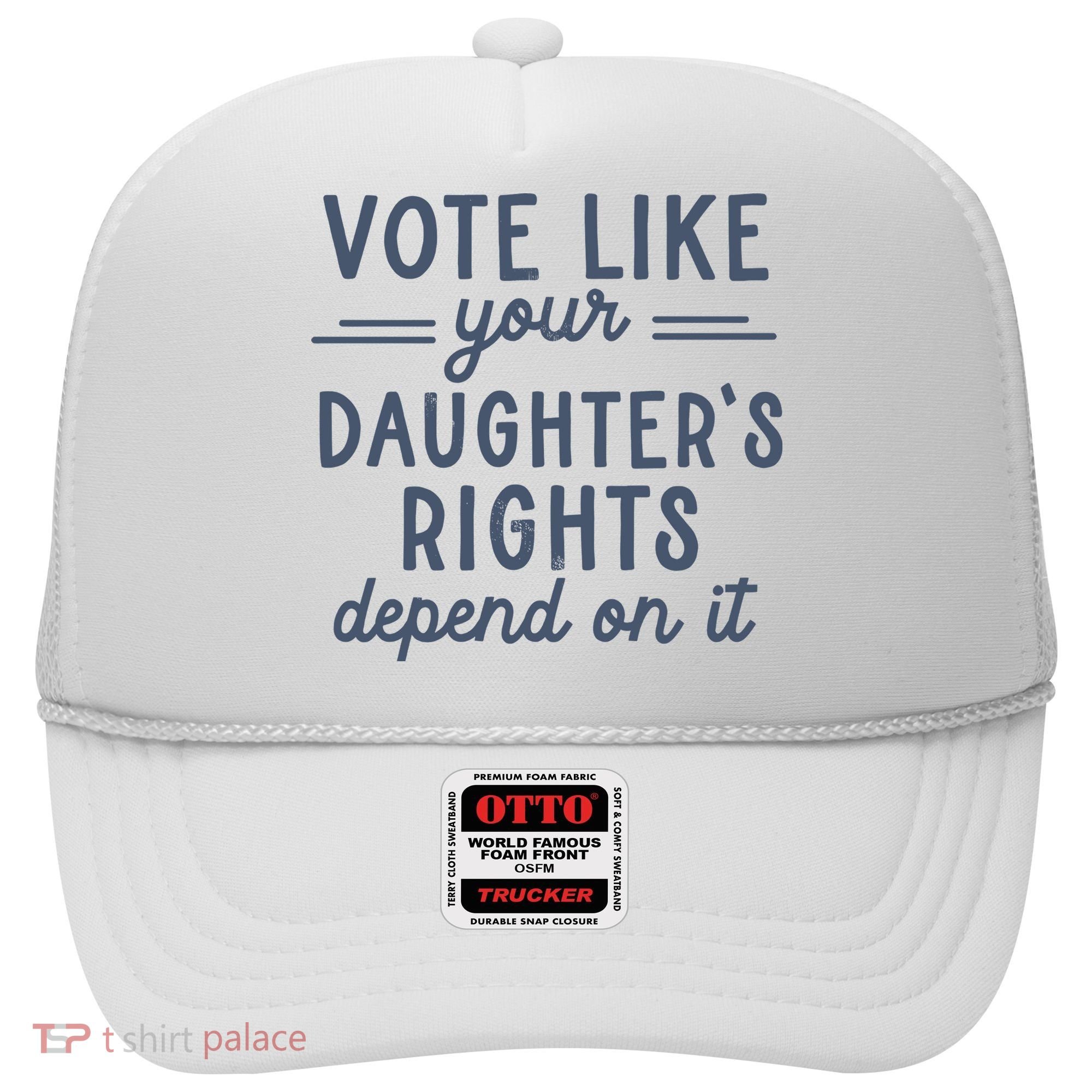 Vote Like Your DaughterS Rights Depend On It Feminist Hat
