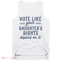 Vote Like Your DaughterS Rights Depend On It Feminist Tank Top thumb 0