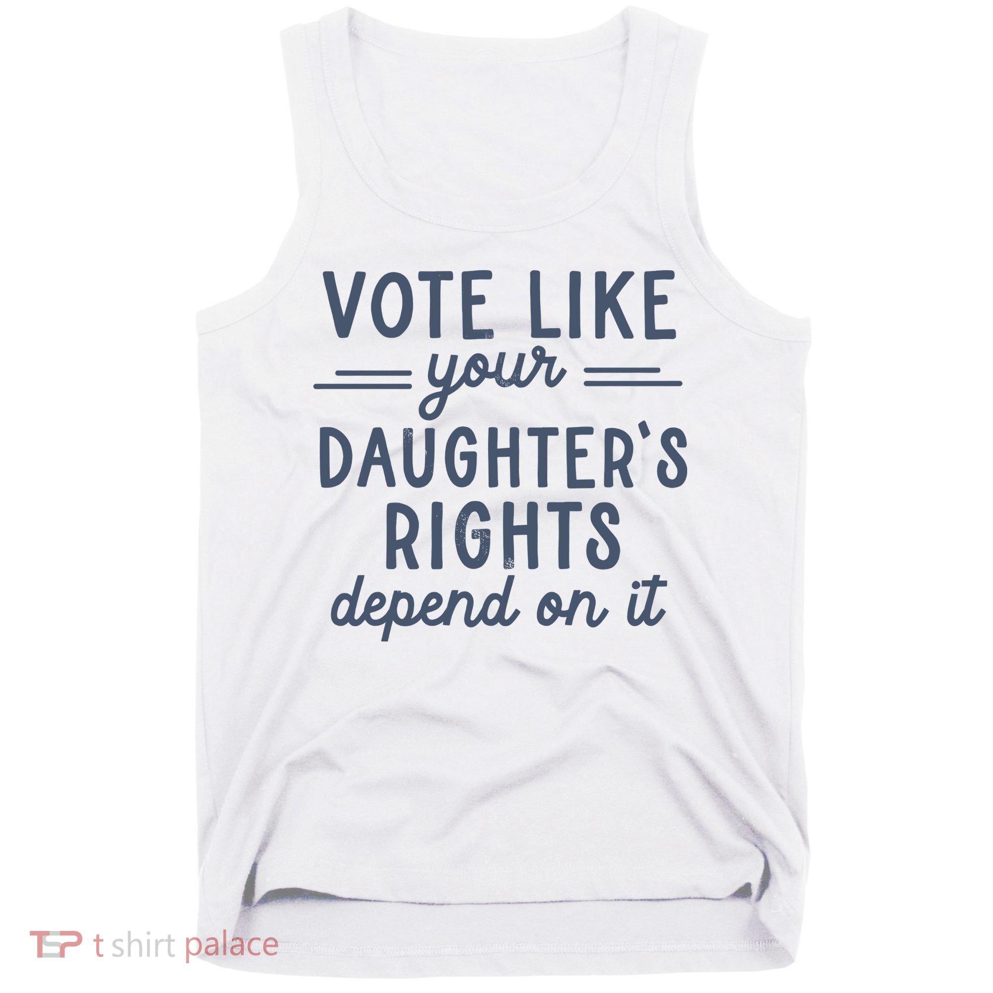 Vote Like Your DaughterS Rights Depend On It Feminist Tank Top
