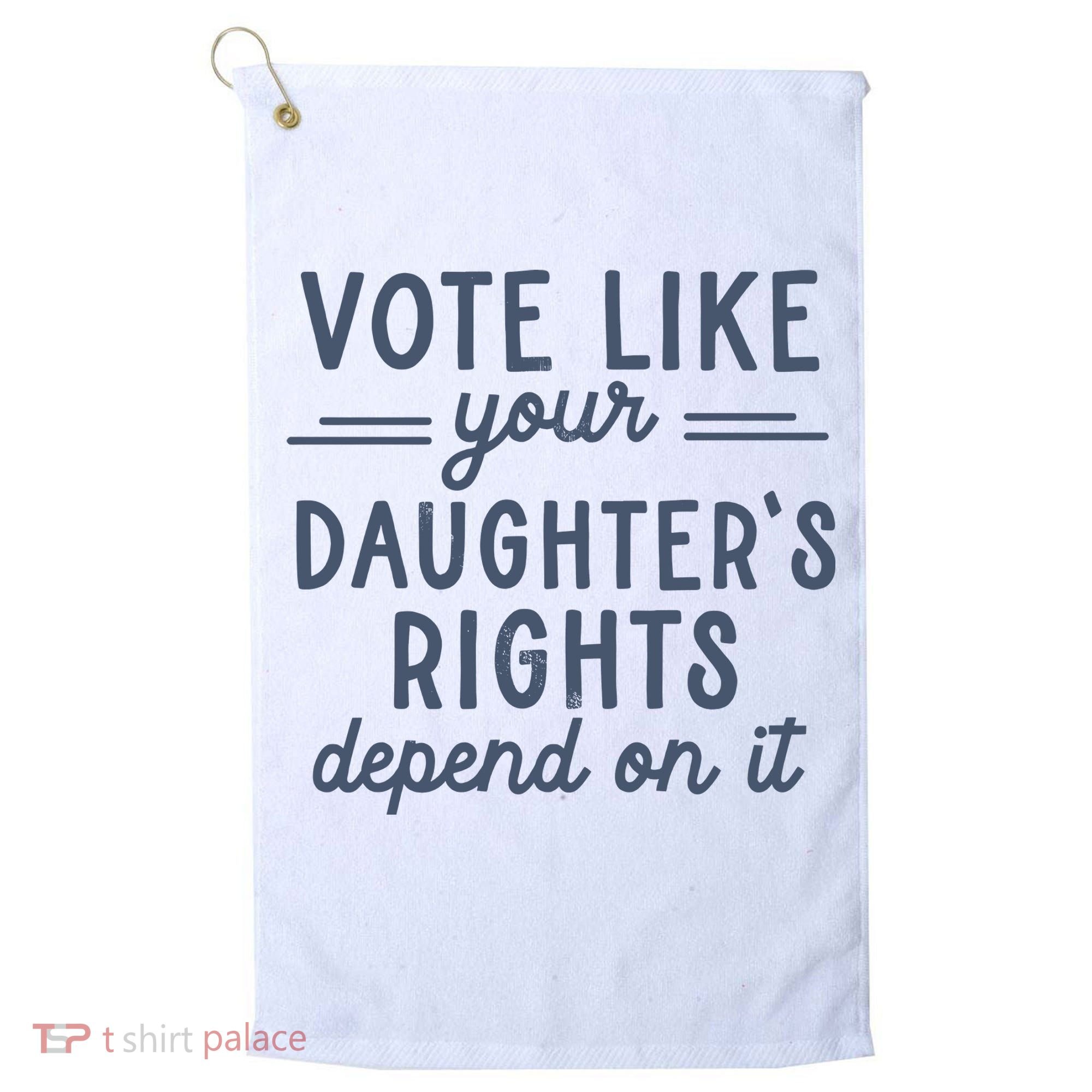 Vote Like Your DaughterS Rights Depend On It Feminist Golf Towel