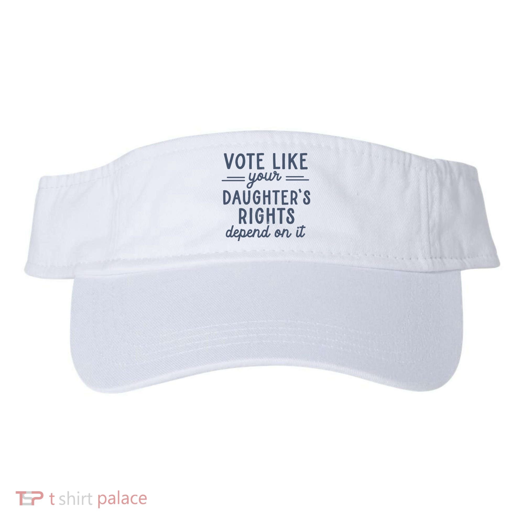 Vote Like Your DaughterS Rights Depend On It Feminist Visor