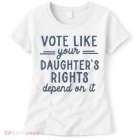 Vote Like Your DaughterS Rights Depend On It Feminist Women's T-Shirt thumb 0