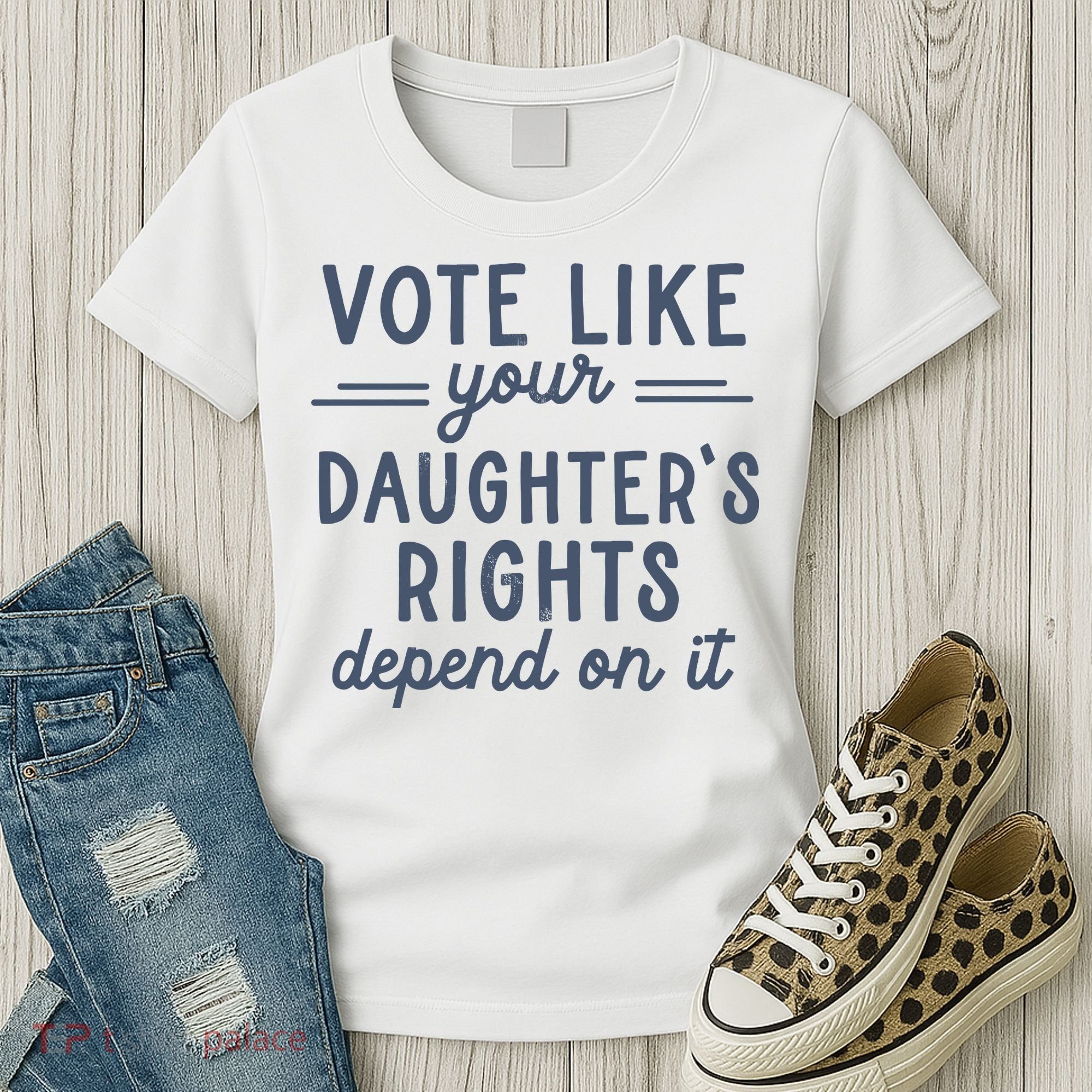 Vote Like Your DaughterS Rights Depend On It Feminist Women's T-Shirt