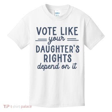 Vote Like Your DaughterS Rights Depend On It Feminist Kids T-Shirt
