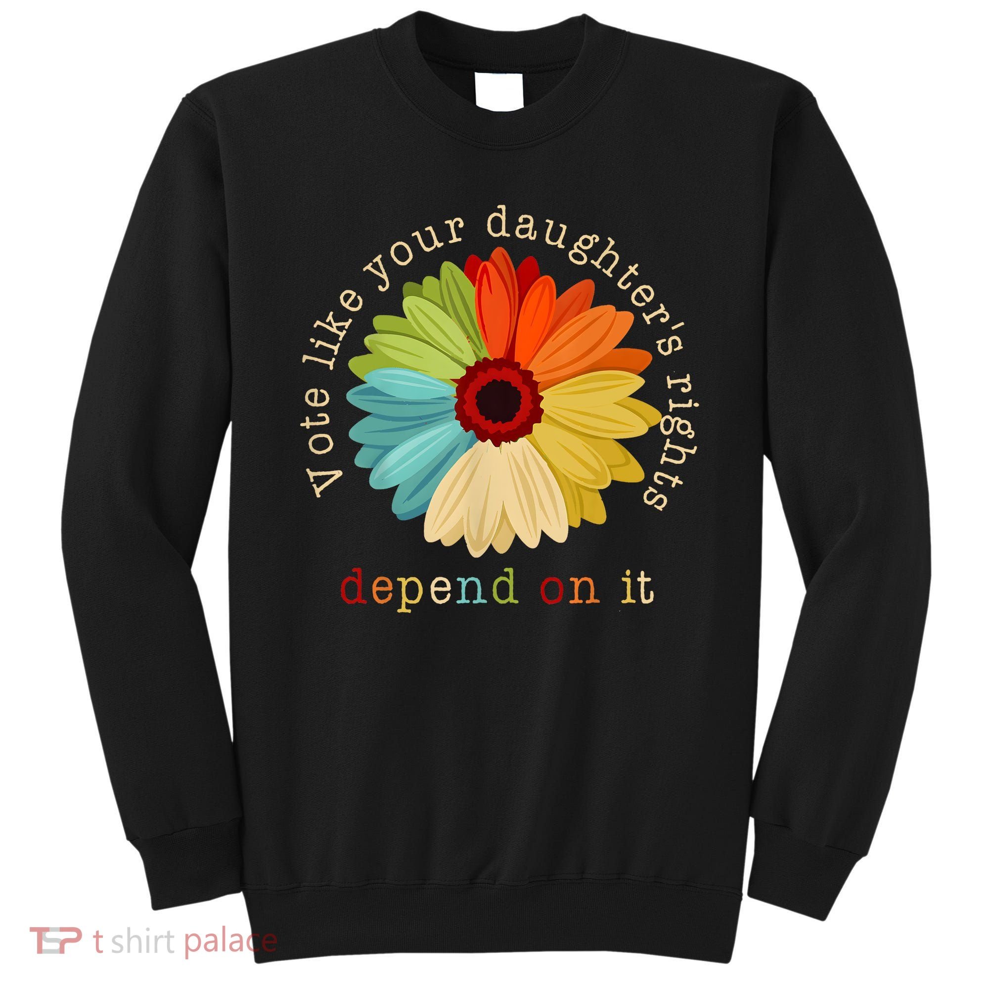 Vote Like Your DaughterS Rights Depend On It Sweatshirt