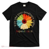 Vote Like Your DaughterS Rights Depend On It T-Shirt thumb 0