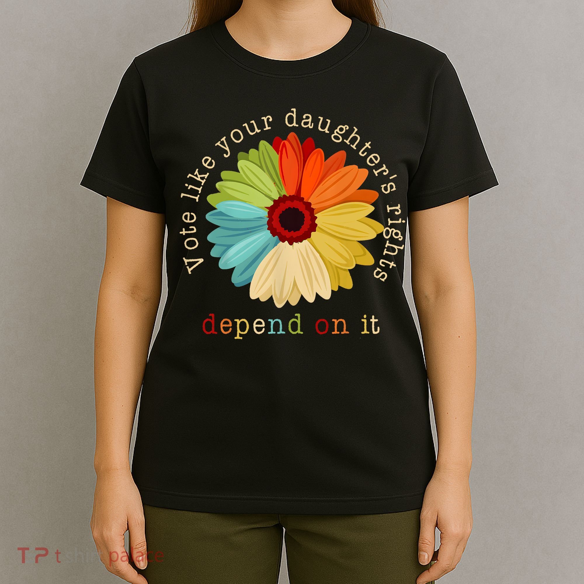 Vote Like Your DaughterS Rights Depend On It T-Shirt