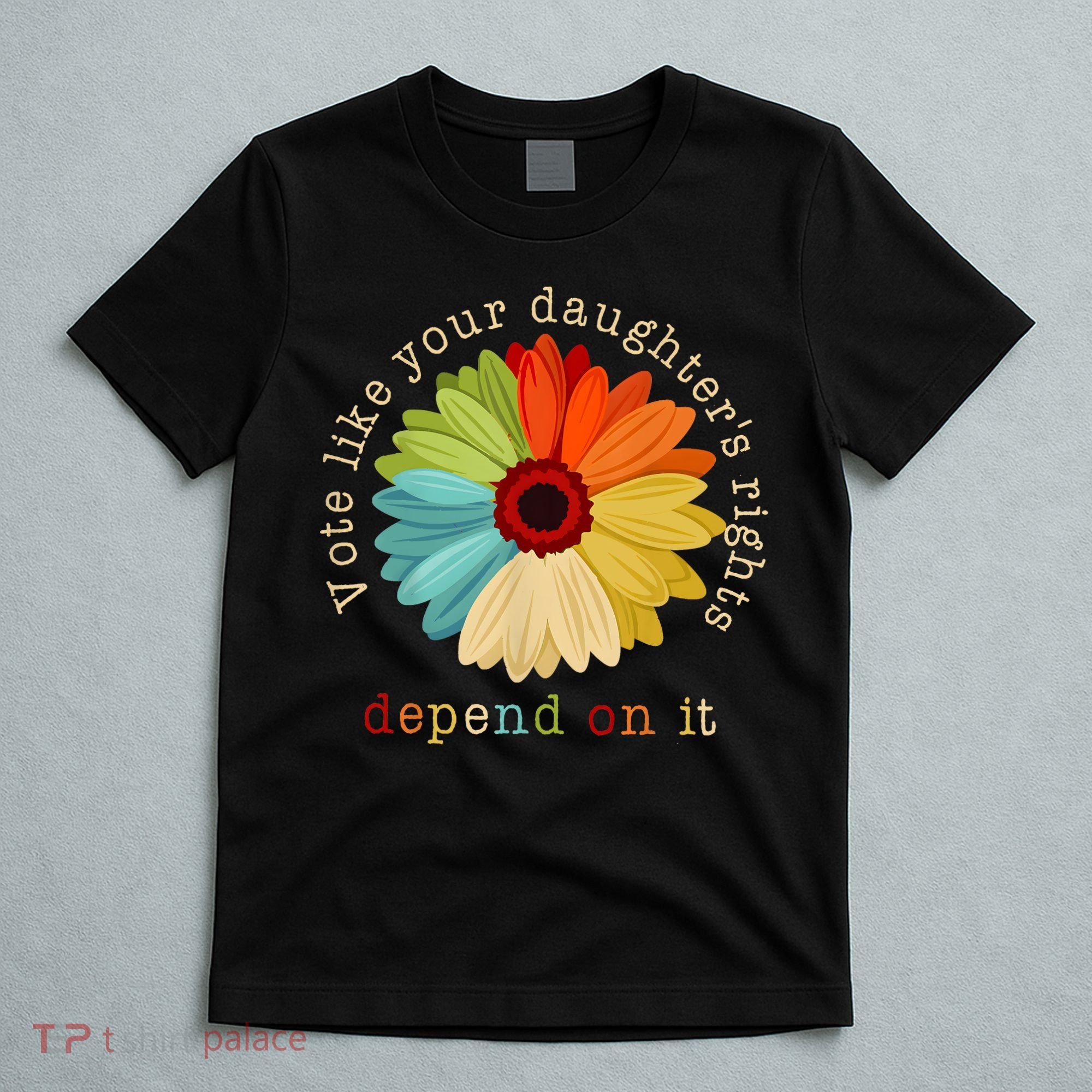 Vote Like Your DaughterS Rights Depend On It T-Shirt