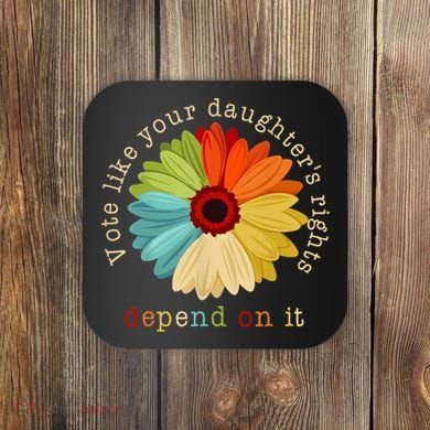 Vote Like Your DaughterS Rights Depend On It Coaster