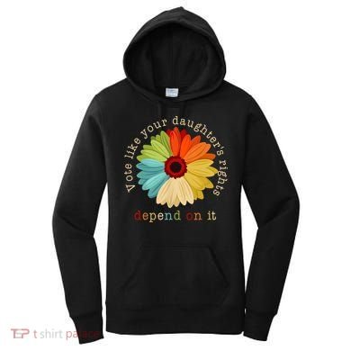 Vote Like Your DaughterS Rights Depend On It Women's Hoodie