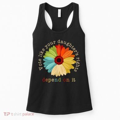 Vote Like Your DaughterS Rights Depend On It Women's Tank Top