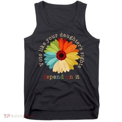 Vote Like Your DaughterS Rights Depend On It Tank Top