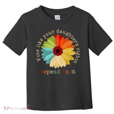 Vote Like Your DaughterS Rights Depend On It Toddler T-Shirt