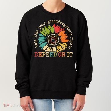 Vote Like Your Granddaughters Rights Depend On It Women's Sweatshirt
