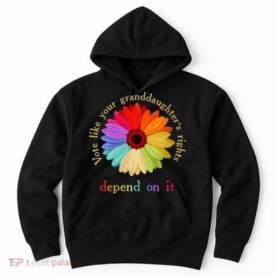 Vote Like Your Granddaughters Rights Depend On It Hoodie