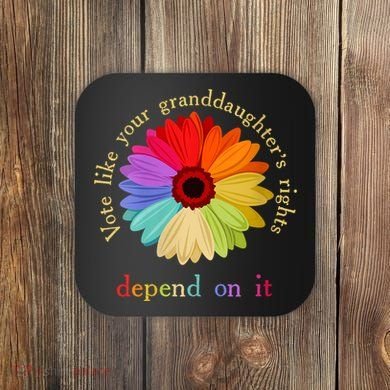 Vote Like Your Granddaughters Rights Depend On It Coaster