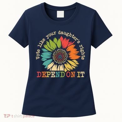 Vote Like Your Daughters Rights Depend On It Women's T-Shirt