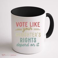 Vote Like Your Daughter’S Rights Depend On It Coffee Mug thumb 1