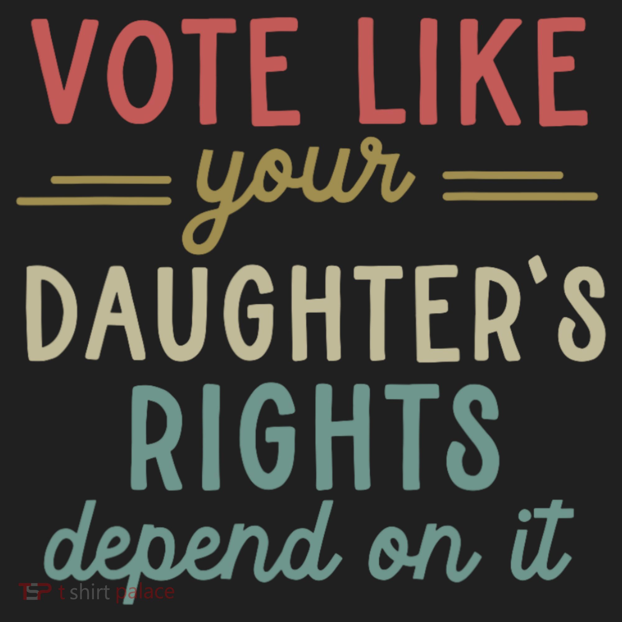 Vote Like Your Daughter’S Rights Depend On It Tumbler