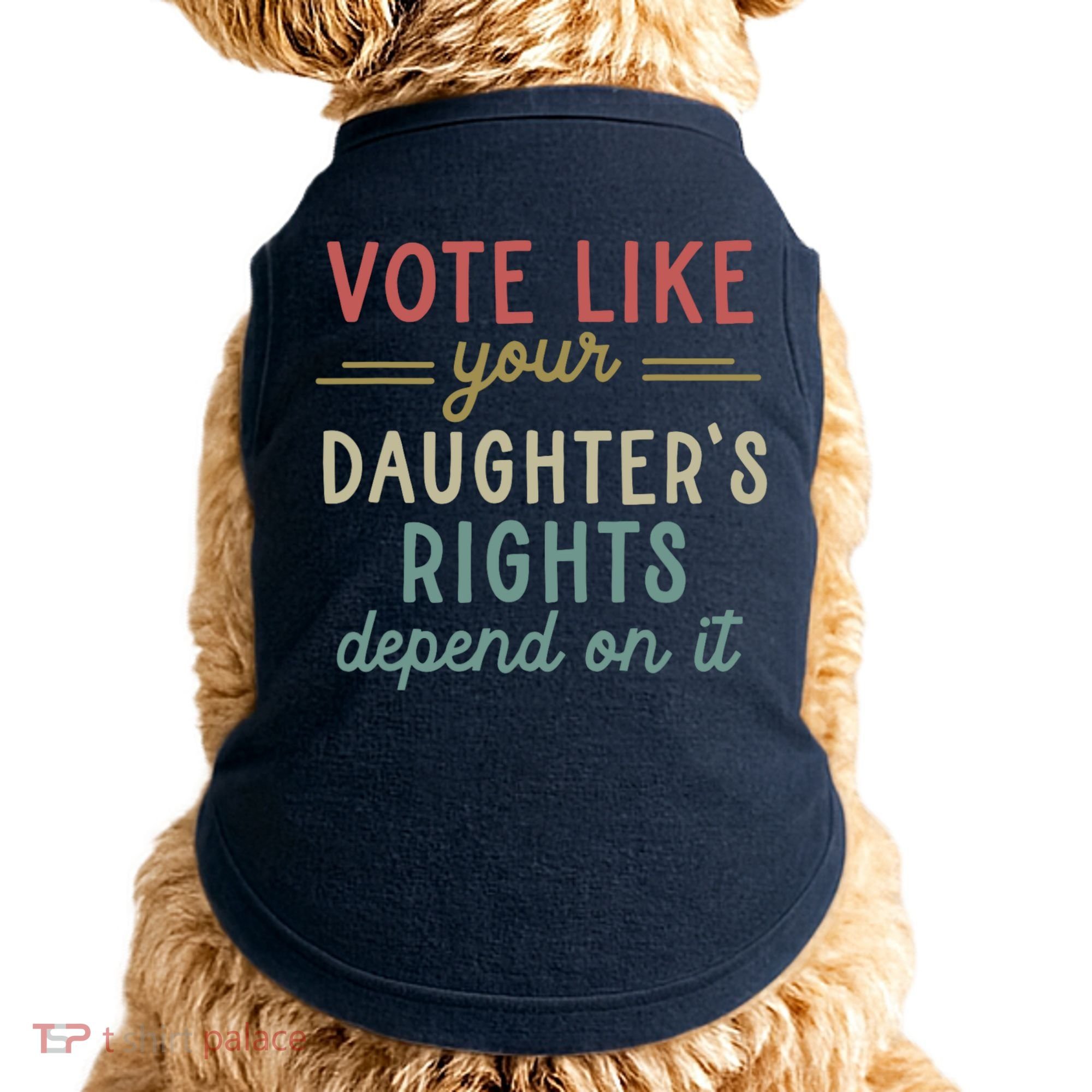 Vote Like Your Daughter’S Rights Depend On It Doggie Tank