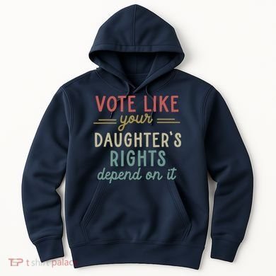 Vote Like Your Daughter’S Rights Depend On It Hoodie