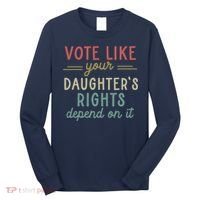 Vote Like Your Daughter’S Rights Depend On It Long Sleeve Shirt thumb 0