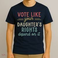 Vote Like Your Daughter’S Rights Depend On It T-Shirt thumb 3
