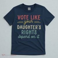 Vote Like Your Daughter’S Rights Depend On It T-Shirt thumb 5