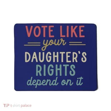 Vote Like Your Daughter’S Rights Depend On It Mousepad